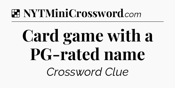 Solution: Card game with a PG-rated name - NYT Crossword