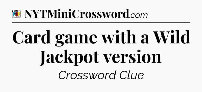 Card game with a Wild Jackpot version Crossword Clue
