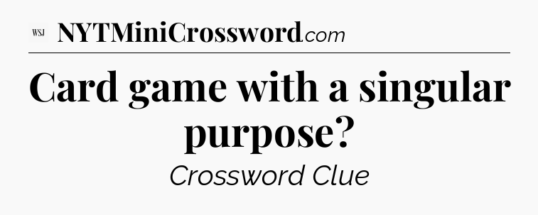 Card game with a singular purpose - WSJ Crossword