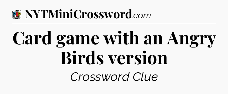 Card game with an Angry Birds version Crossword Clue