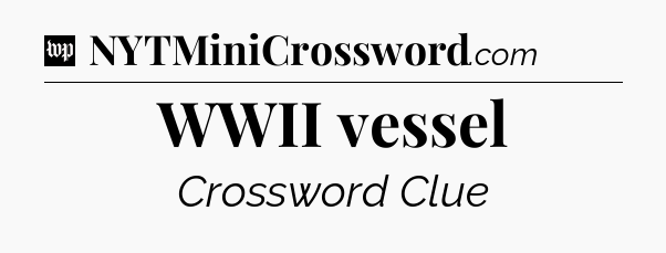 WWII vessel Crossword Clue