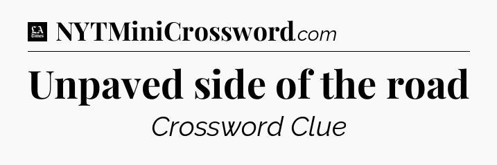 Unpaved side of the road - LA Times Crossword