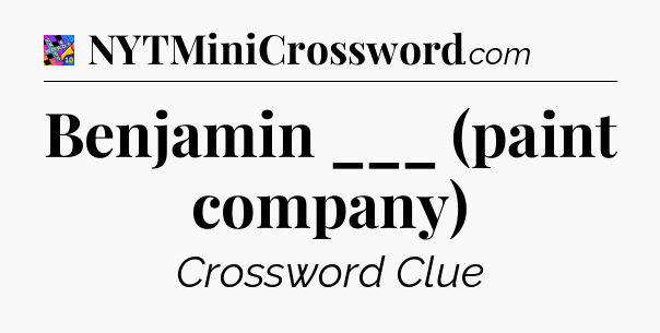Benjamin ___ (paint company) Crossword Clue