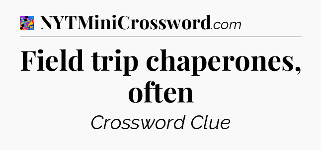 Field trip chaperones, often Crossword Clue