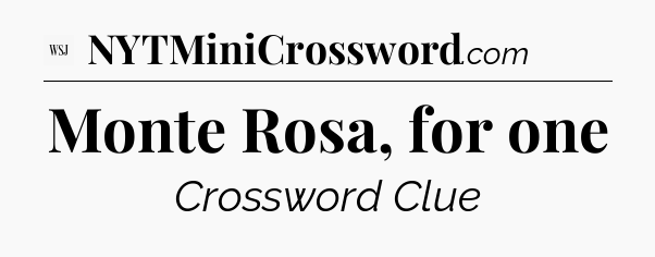 Monte Rosa, for one - WSJ Crossword