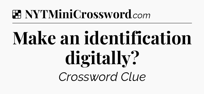 Solution: Make an identification digitally - NYT Crossword