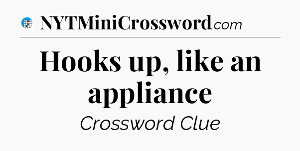Hooks up, like an appliance Crossword Clue