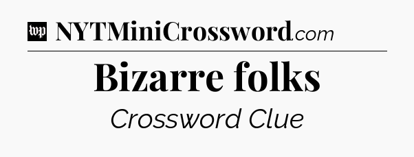 Bizarre folks Crossword Clue