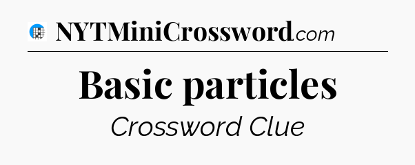 Basic particles Crossword Clue