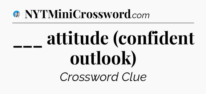 ___ attitude (confident outlook) Crossword Clue