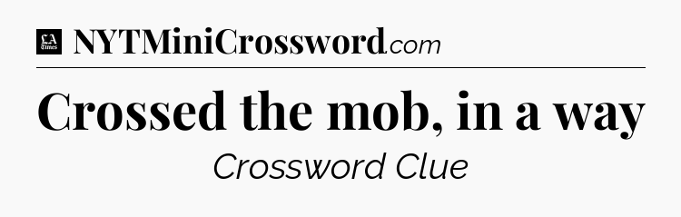 Crossed the mob, in a way - LA Times Crossword
