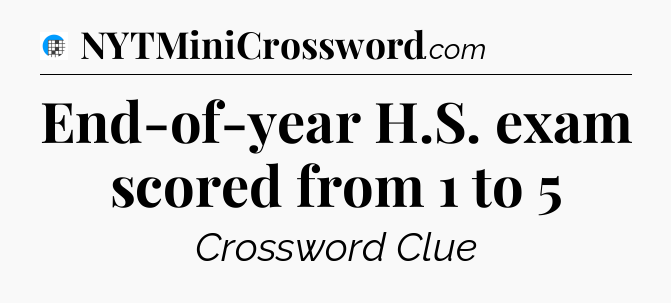 End-of-year H.S. exam scored from 1 to 5 Crossword Clue