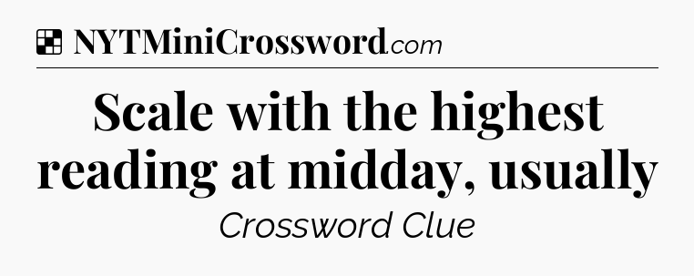 Solution: Scale with the highest reading at midday, usually - NYT Crossword