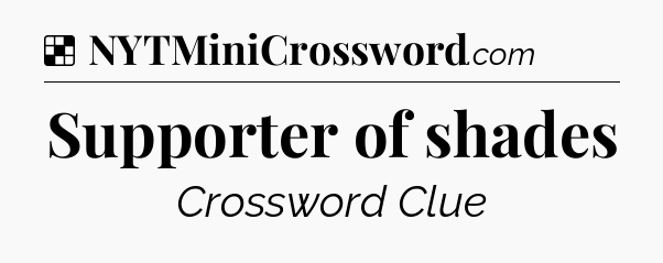 Solution: Supporter of shades - NYT Crossword