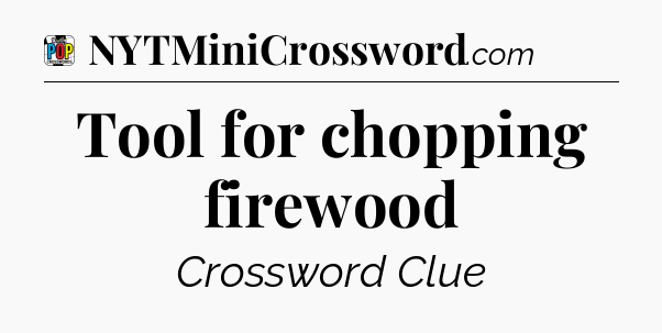 Tool for chopping firewood Crossword Clue