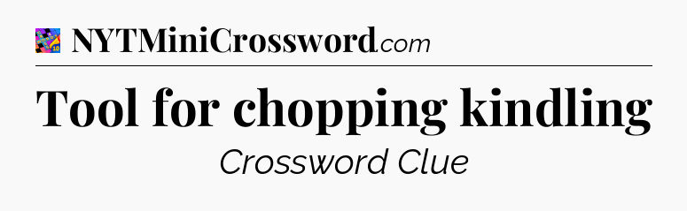 Tool for chopping kindling Crossword Clue