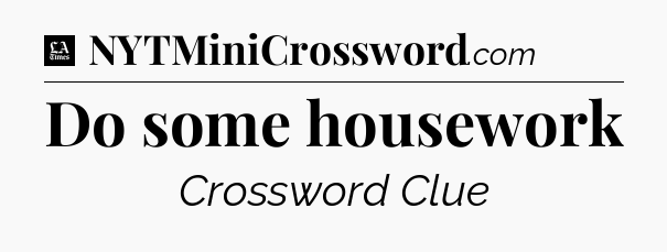 Do some housework - LA Times Crossword