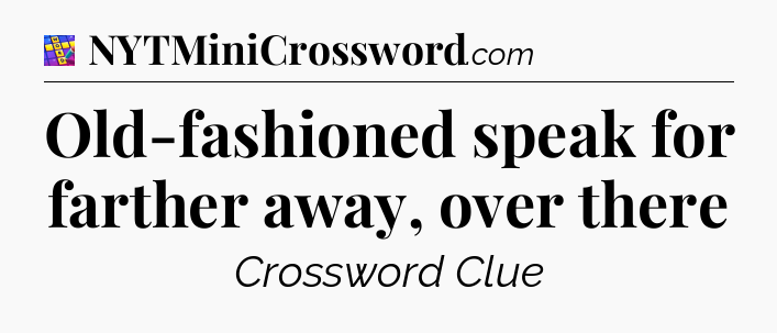 Old-fashioned speak for farther away, over there Codycross