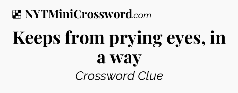 Solution: Keeps from prying eyes, in a way - NYT Crossword