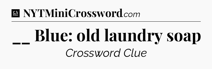 __ Blue: old laundry soap - LA Times Crossword