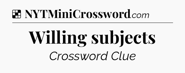 Solution: Willing subjects - NYT Crossword