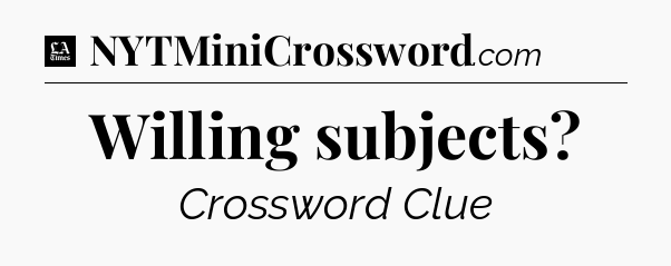 Willing subjects - LA Times Crossword