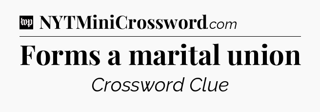 Forms a marital union Crossword Clue