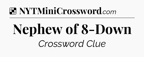 Solution: Nephew of 8-Down - NYT Crossword