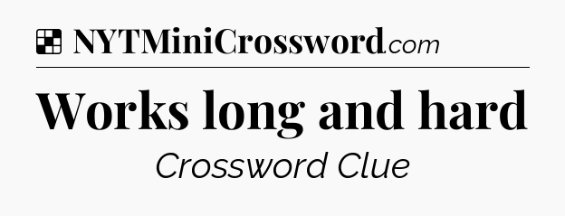 Solution: Works long and hard - NYT Crossword