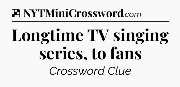 Solution: Longtime TV singing series, to fans - NYT Crossword