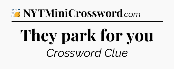 They park for you - 7 Little Words