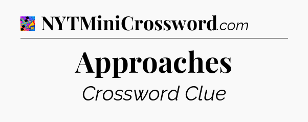 Approaches Crossword Clue