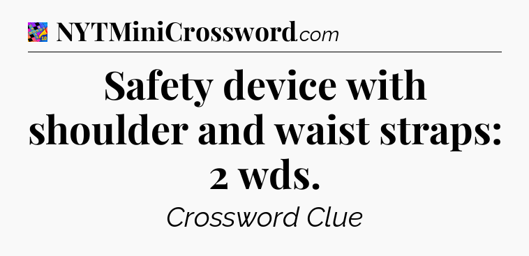 Safety device with shoulder and waist straps: 2 wds Crossword Clue
