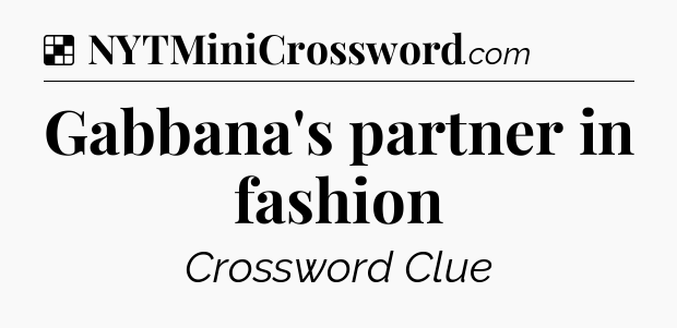 Solution: Gabbana's partner in fashion - NYT Crossword