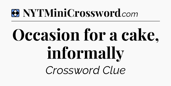 Solution: Occasion for a cake, informally - NYT Mini Crossword