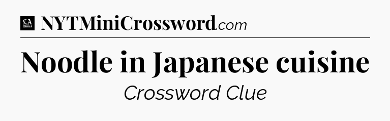 Noodle in Japanese cuisine - LA Times Crossword