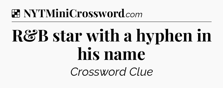 Solution: R&B star with a hyphen in his name - NYT Crossword