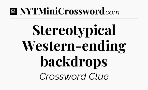 Stereotypical Western-ending backdrops - LA Times Crossword