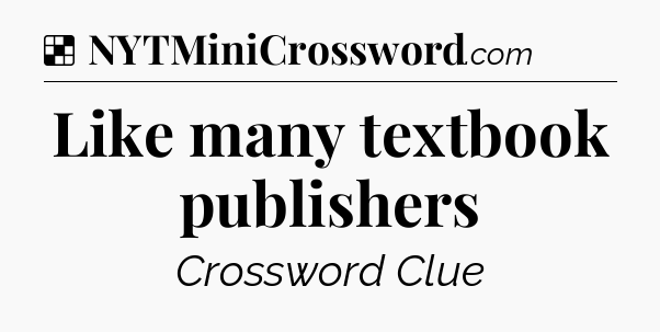 Solution: Like many textbook publishers - NYT Crossword