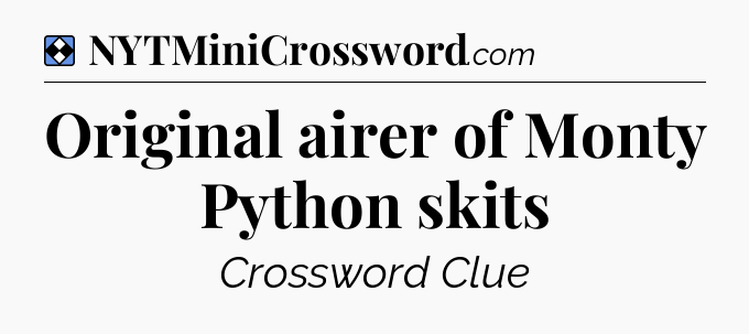Solution: Original airer of Monty Python skits - NYT Mini Crossword