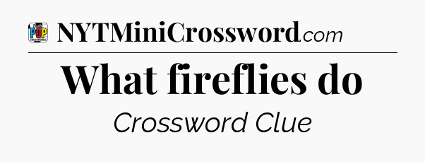 What fireflies do Crossword Clue