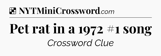 Solution: Pet rat in a 1972 #1 song - NYT Crossword