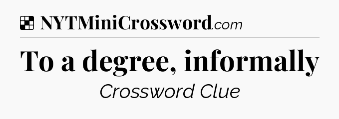 Solution: To a degree, informally - NYT Crossword