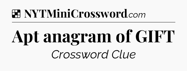 Solution: Apt anagram of GIFT - NYT Crossword