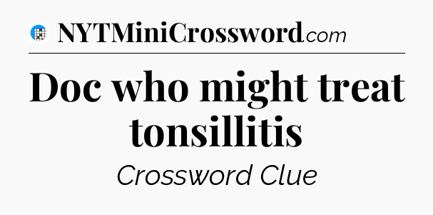 Doc who might treat tonsillitis Crossword Clue
