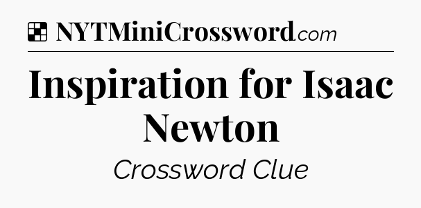 Solution: Inspiration for Isaac Newton - NYT Crossword