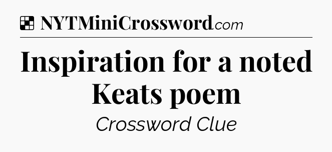Solution: Inspiration for a noted Keats poem - NYT Crossword