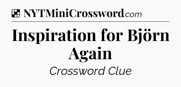 Solution: Inspiration for Björn Again - NYT Crossword