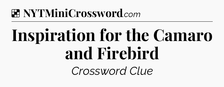 Solution: Inspiration for the Camaro and Firebird - NYT Crossword