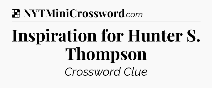 Solution: Inspiration for Hunter S. Thompson - NYT Crossword